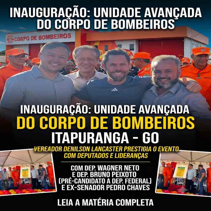 Vereador Denílson Lancaster participa da inauguração da Unidade Avançada do Corpo de Bombeiros em Itapuranga