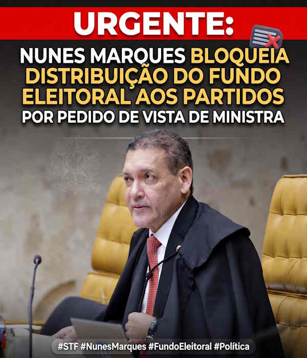 URGENTE: NUNES MARQUES BLOQUEIA DISTRIBUIÇÃO DO FUNDO ELEITORAL AOS PARTIDOS POR PEDIDO DE VISTA DE MINISTRA